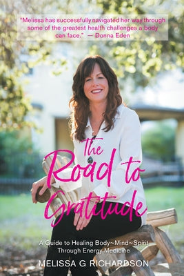 The Road to Gratitude: A Guide to Healing Body Mind Spirit Through Energy Medicine by Melissa G Richardson