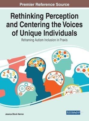 Rethinking Perception and Centering the Voices of Unique Individuals: Reframing Autism Inclusion in Praxis by Nerren, Jessica Block