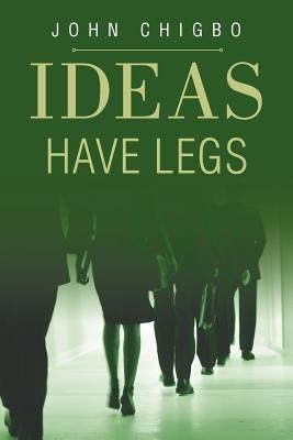 Ideas have Legs by Chigbo, John