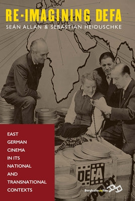 Re-Imagining DEFA: East German Cinema in Its National and Transnational Contexts by Allan, Séan