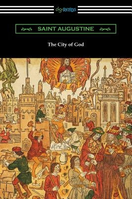 The City of God (Translated with an Introduction by Marcus Dods) by Augustine, Saint