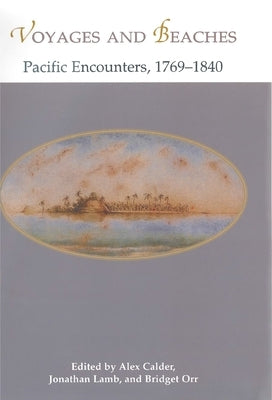 Voyages and Beaches: Pacific Encounters, 1769-1840 by Calder, Alex