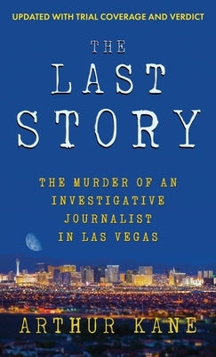 The Last Story: The Murder of an Investigative Journalist in Las Vegas by Kane, Arthur