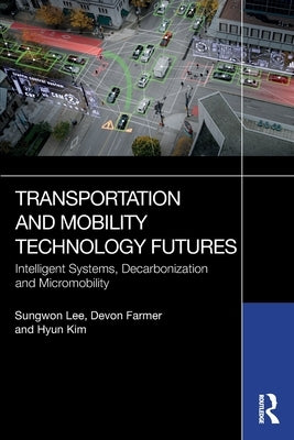 Transportation and Mobility Technology Futures: Intelligent Systems, Decarbonization and Micromobility by Lee, Sungwon