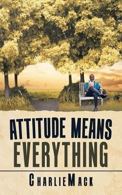 Attitude Means Everything by Mack, Charlie