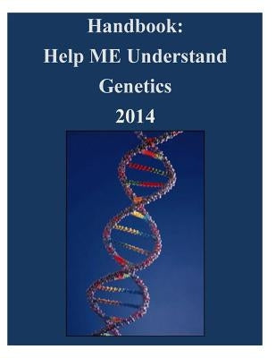Handbook: Help ME Understand Genetics 2014 by U. S. National Library of Medicine