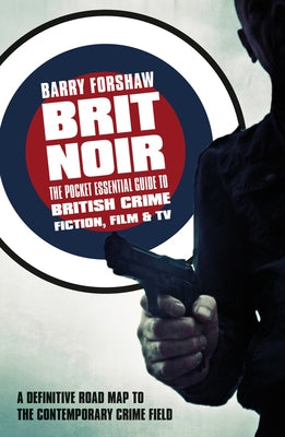 Brit Noir: The Pocket Essential Guide to British Crime Fiction, Film & TV by Forshaw, Barry