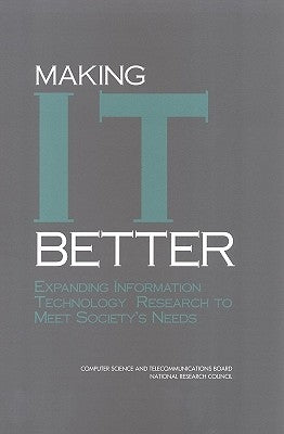 Making I.T. Better: Expanding Information Technology Research to Meet Society's Needs by National Research Council