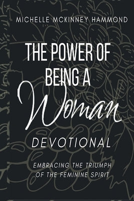 The Power of Being a Woman Devotional: Embracing the Triumph of the Feminine Spirit by McKinney Hammond, Michelle