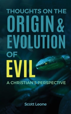 Thoughts on the Origin & Evolution of Evil: A Christian's Perspective by Leone, Scott