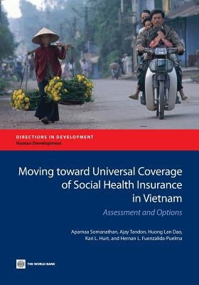 Moving Toward Universal Coverage of Social Health Insurance in Vietnam: Assessment and Options by Somanathan, Aparnaa