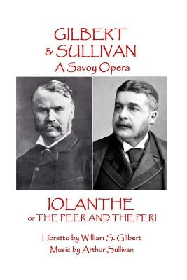 W.S. Gilbert & Arthur Sullivan - Iolanthe: or The Peer and the Peri by Sullivan, Arthur