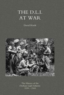 D.L.I. at War: The History of the Durham Light Infantry 1939-1945 by David Rissik, Rissik