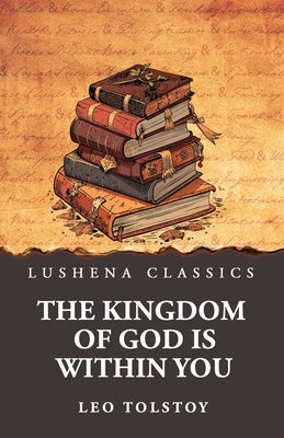 The Kingdom of God Is Within You by Tolstoy, Leo Nikolayevich, 1828-1910