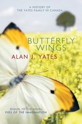 Butterfly Wings: A History of the Yates Family in Canada by Yates, Alan J.