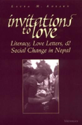 Invitations to Love: Literacy, Love Letters, and Social Change in Nepal by Ahearn, Laura M.