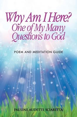 Why Am I Here? One of My Many Questions to God: Poem and Guide to Meditation by Videan, Ann N.