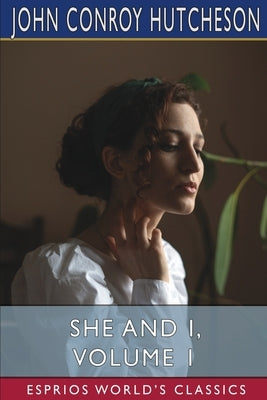 She and I, Volume 1 (Esprios Classics) by Hutcheson, John Conroy