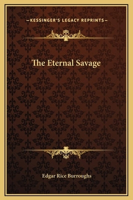 The Eternal Savage by Burroughs, Edgar Rice