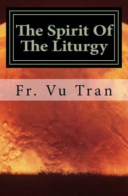 The Spirit Of The Liturgy by Tran, Fr Vu