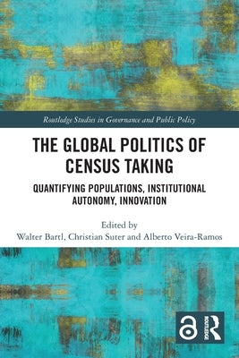 The Global Politics of Census Taking: Quantifying Populations, Institutional Autonomy, Innovation by Bartl, Walter