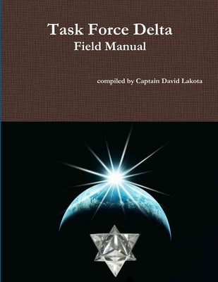 Task Force Delta Field Manual by Lakota, David