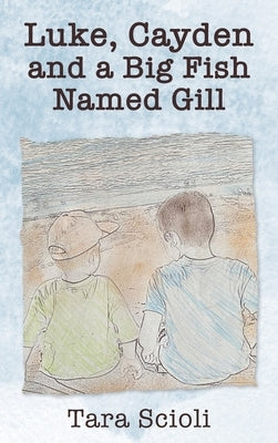 Luke, Cayden and a Big Fish Named Gill: Scioli Adventures by Scioli, Tara