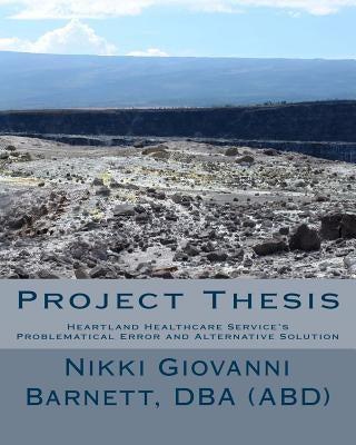 Project Thesis: Heartland Healthcare Service's Problematical Error and Alternative Solution by Barnett, Dba Nikki Giovanni