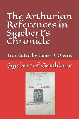 The Arthurian References in Sigebert's Chronicle by Owens, James J.
