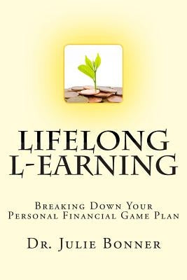 Lifelong L-Earning: Breaking Down Your Personal Financial Game Plan by Bonner, Julie