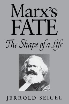 Marx's Fate: The Shape of a Life by Seigel, Jerrold
