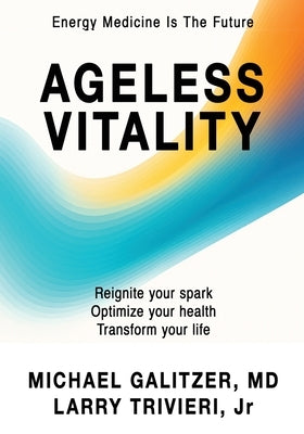 Ageless Vitality: Reignite Your Spark, Optimize Your Health, Transform Your Life by Galitzer, Michael