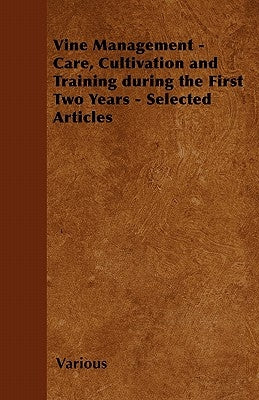 Vine Management - Care, Cultivation and Training During the First Two Years - Selected Articles by Various