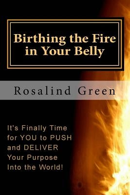 Birthing the Fire In Your Belly: It's Finally Time For You to PUSH and Deliver by Publishing, Faith and Works
