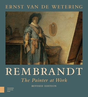 Rembrandt. the Painter at Work by Van de Wetering, Ernst