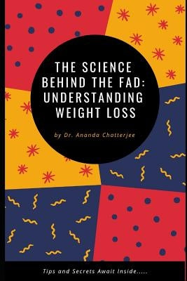 The Science Behind the Fad: Understanding Weight Loss by Chatterjee, Ananda