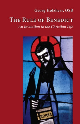 The Rule of Benedict: An Invitation to the Christian Life Volume 256 by Holzherr, Georg