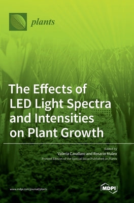 The Effects of LED Light Spectra and Intensities on Plant Growth by Cavallaro, Valeria