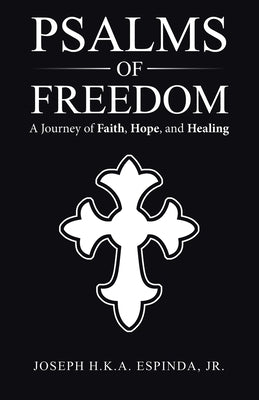 Psalms of Freedom: A Journey of Faith, Hope, and Healing by Espinda, Joseph H. K. a., Jr.