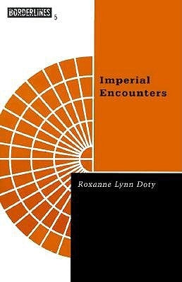 Imperial Encounters: The Politics of Representation in North-South Relations Volume 5 by Doty, Roxanne