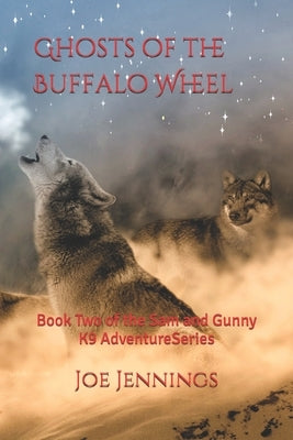 Ghosts of the Buffalo Wheel: Book Two of the Sam and Gunny Series by Jennings, Joe