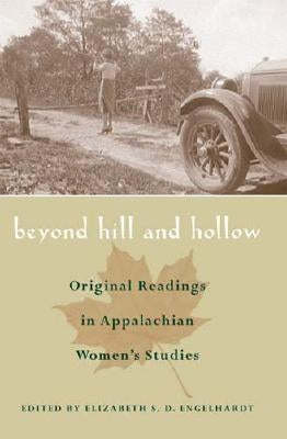 Beyond Hill and Hollow: Original Readings in Appalachian Women's Studies by Engelhardt, Elizabeth S. D.