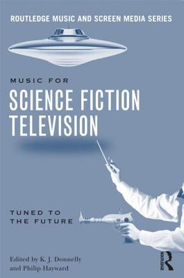 Music in Science Fiction Television: Tuned to the Future by Donnelly, K. J.