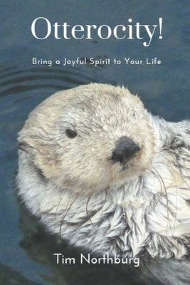 Otterocity!: Bring a Joyful Spirit to Your Life by Northburg, Tim