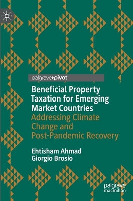 Beneficial Property Taxation for Emerging Market Countries: Addressing Climate Change and Post-Pandemic Recovery by Ahmad, Ehtisham