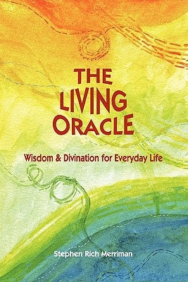 The Living Oracle: Wisdom & Divination for Everyday Life by Merriman, Stephen Rich