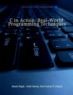 C in Action: Real-World Programming Techniques by Akash Rajak