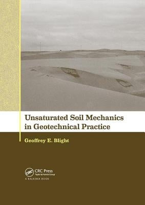 Unsaturated Soil Mechanics in Geotechnical Practice by Blight, Geoffrey E.