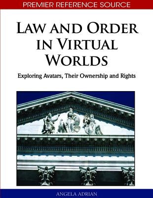 Law and Order in Virtual Worlds: Exploring Avatars, Their Ownership and Rights by Adrian, Angela