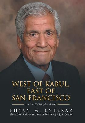 West of Kabul, East of San Francisco: An Autobiography by Entezar, Ehsan M.